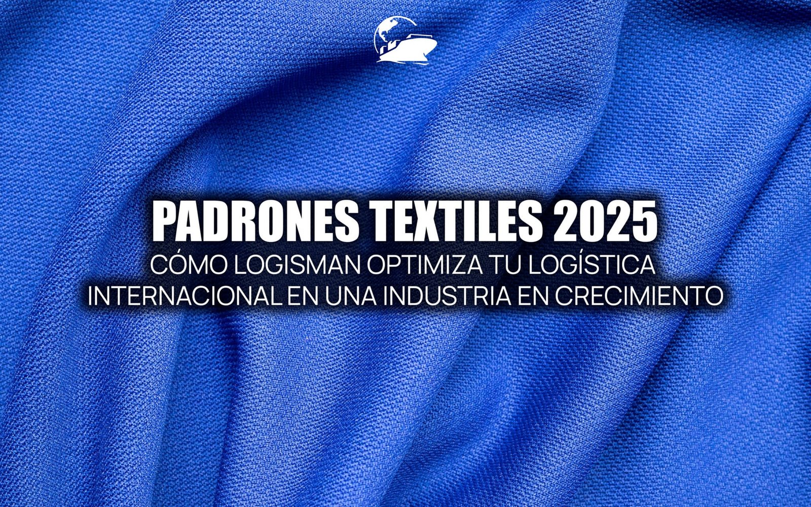 Pobrones Padrones Textiles 2025: Cómo Logisman impulsa la logística de la ...